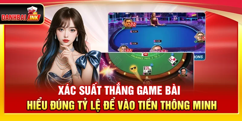 Xác Suất Thắng Game Bài – Hiểu Đúng Tỷ Lệ Để Vào Tiền Thông Minh
